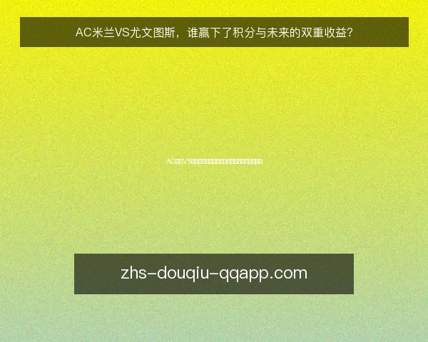 AC米兰VS尤文图斯，谁赢下了积分与未来的双重收益？