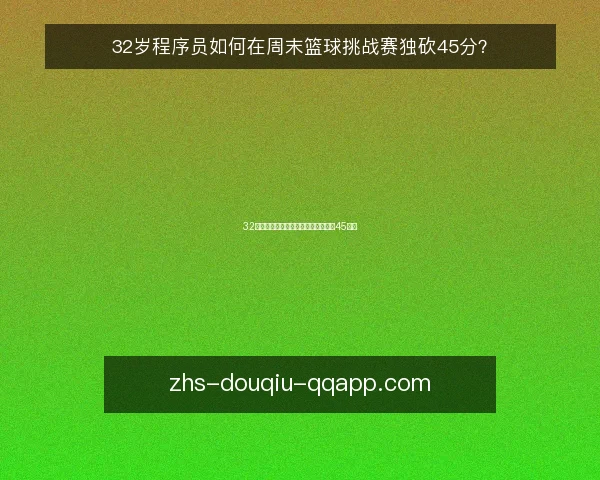 32岁程序员如何在周末篮球挑战赛独砍45分?