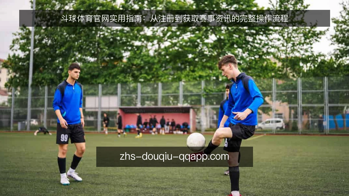 斗球体育官网实用指南:从注册到获取赛事资讯的完整操作流程
