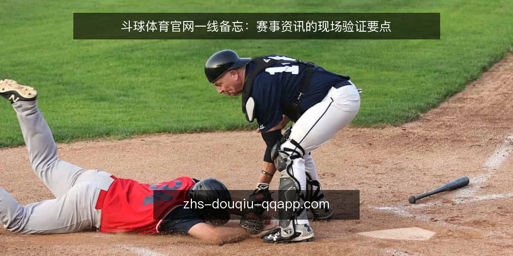 斗球体育官网一线备忘：赛事资讯的现场验证要点 — 信号观察：哪些异常提示资讯可能不可靠 配图